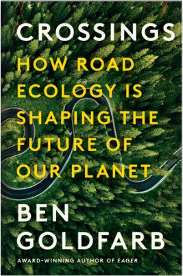 Crossings - How Road Ecology is Shaping the Future of Our Planet by Ben Goldfarb